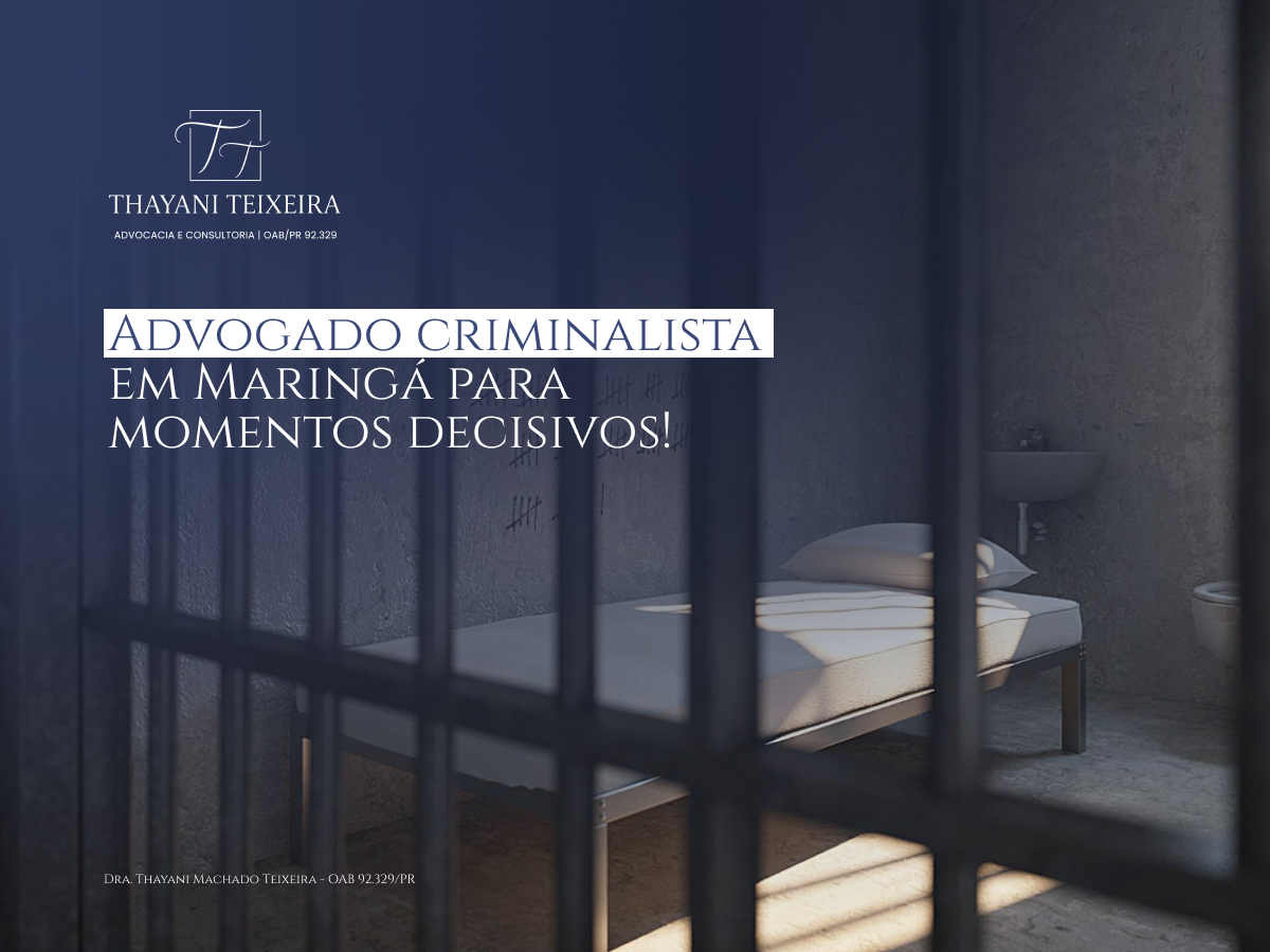 Advogado Criminalista em Maringá para Momentos Decisivos!