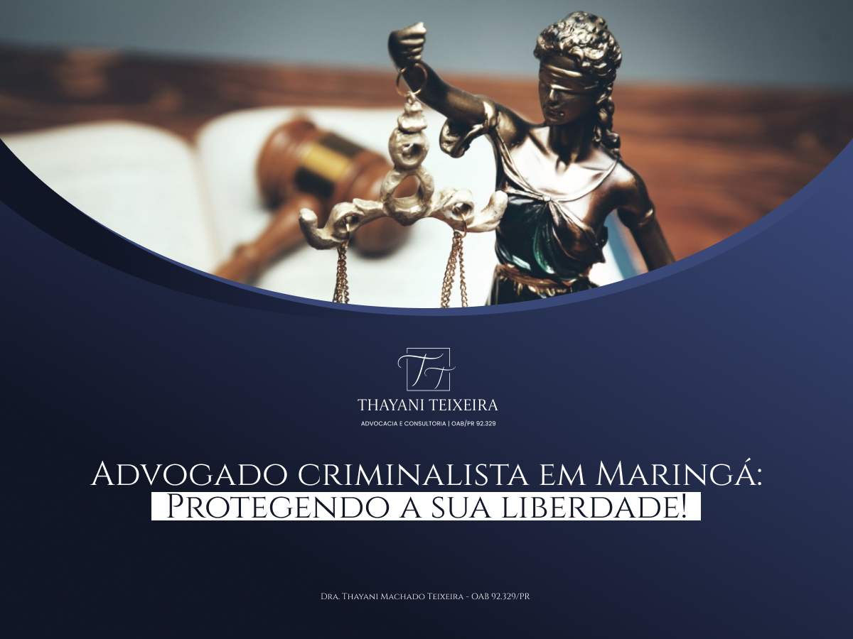 Advogado Criminalista em Maringá: Protegendo a Sua Liberdade!
