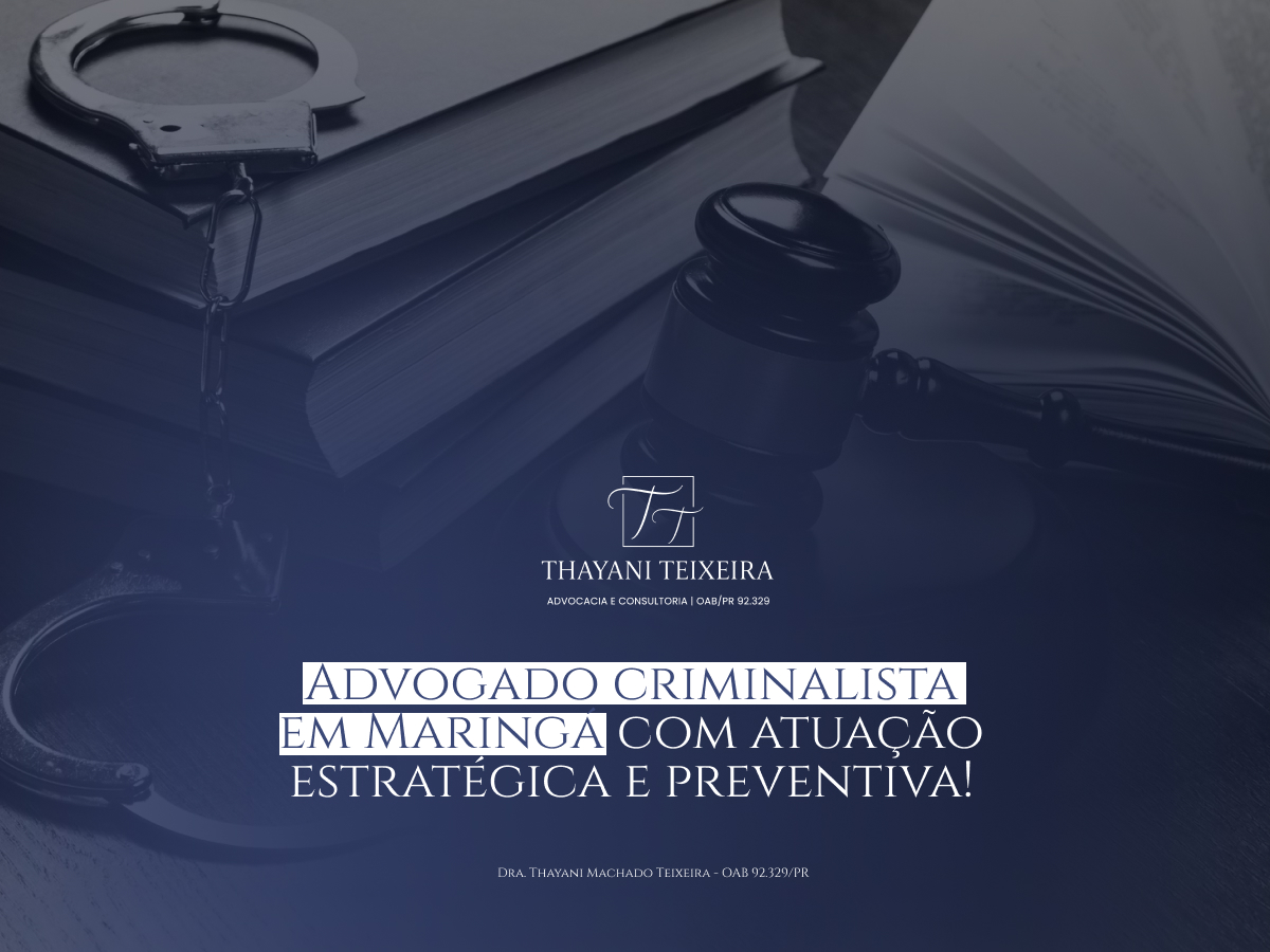 Advogado Criminalista em Maringá com Atuação Estratégica e Preventiva!